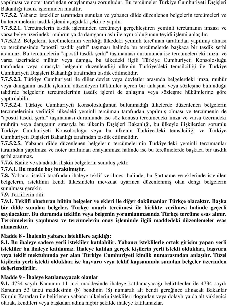 Tercümelerin tasdik işleminden tercümeyi gerçekleştiren yeminli tercümanın imzası ve varsa belge üzerindeki mührün ya da damganın aslı ile aynı olduğunun teyidi işlemi anlaşılır. 7.7.5.2.