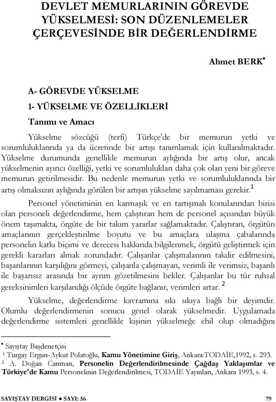 Yükselme durumunda genellikle memurun aylı ında bir artı olur, ancak yükselmenin ayırıcı özelli i, yetki ve sorumlulukları daha çok olan yeni bir göreve memurun getirilmesidir.