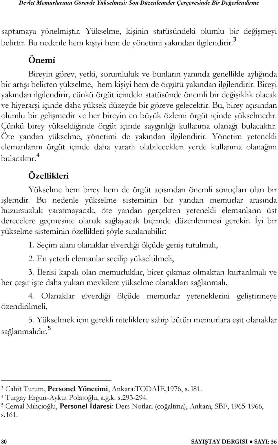 Bireyi yakından ilgilendirir, çünkü örgüt içindeki statüsünde önemli bir de i iklik olacak ve hiyerar i içinde daha yüksek düzeyde bir göreve gelecektir.