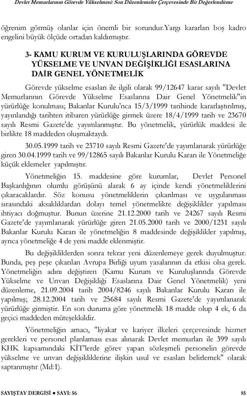 Yükselme Esaslarına Dair Genel Yönetmelik"in yürürlü e konulması; Bakanlar Kurulu'nca 15/3/1999 tarihinde kararla tırılmı, yayınlandı ı tarihten itibaren yürürlü e girmek üzere 18/4/1999 tarih ve