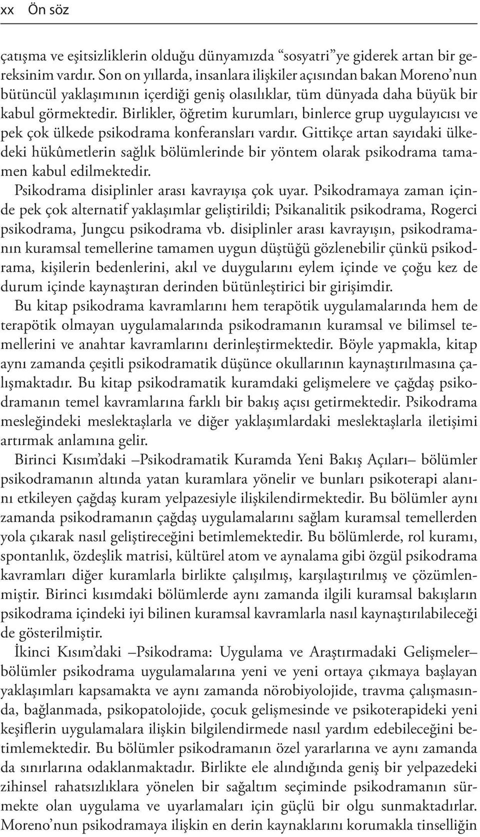 Birlikler, öğretim kurumları, binlerce grup uygulayıcısı ve pek çok ülkede psikodrama konferansları vardır.