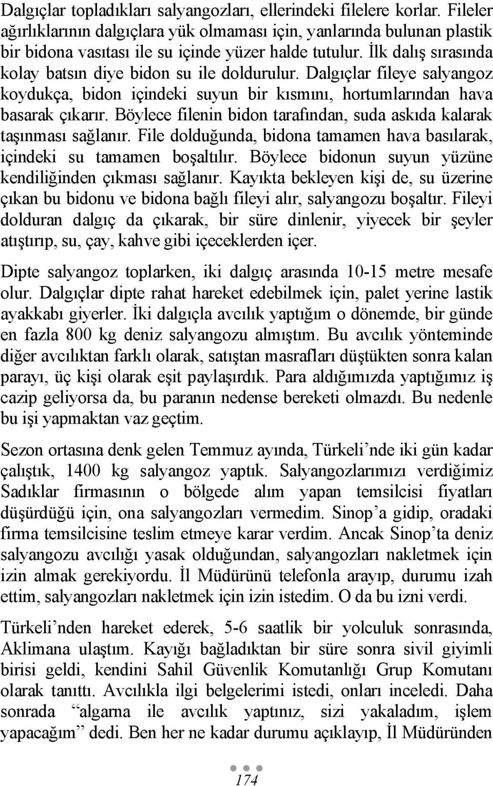 Dalgıçlar fileye salyangoz koydukça, bidon içindeki suyun bir kısmını, hortumlarından hava basarak çıkarır. Böylece filenin bidon tarafından, suda askıda kalarak taşınması sağlanır.