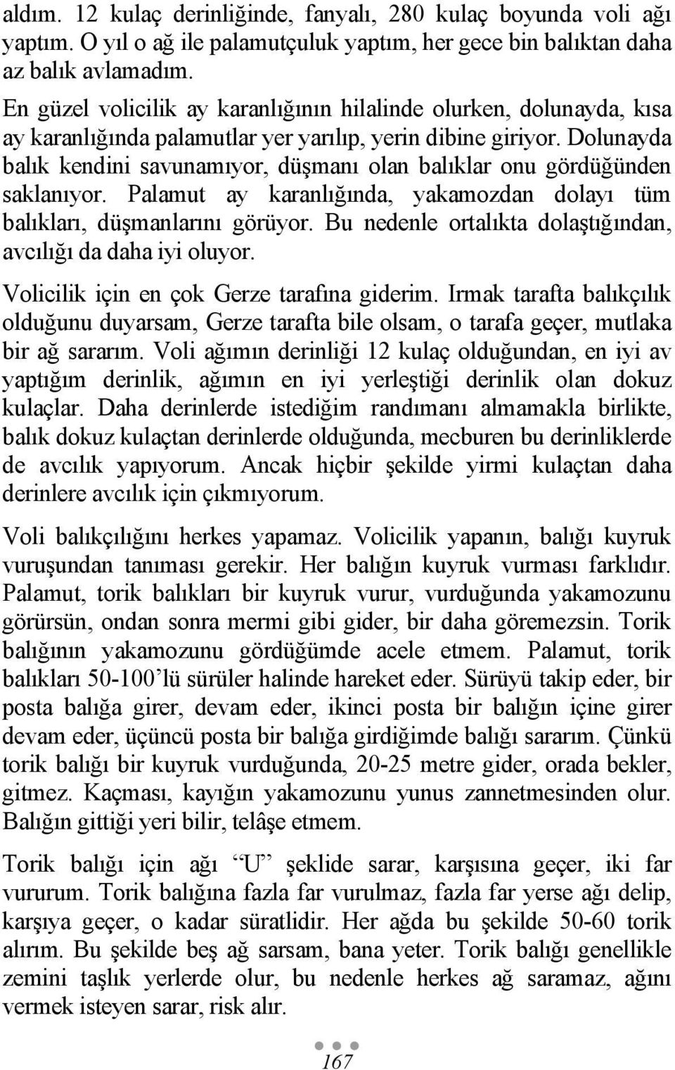 Dolunayda balık kendini savunamıyor, düşmanı olan balıklar onu gördüğünden saklanıyor. Palamut ay karanlığında, yakamozdan dolayı tüm balıkları, düşmanlarını görüyor.