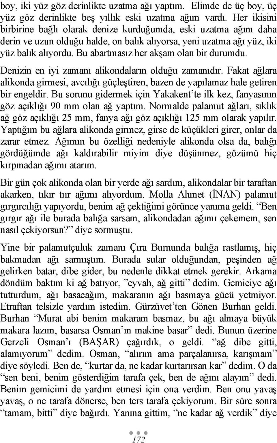 Bu abartmasız her akşam olan bir durumdu. Denizin en iyi zamanı alikondaların olduğu zamanıdır. Fakat ağlara alikonda girmesi, avcılığı güçleştiren, bazen de yapılamaz hale getiren bir engeldir.