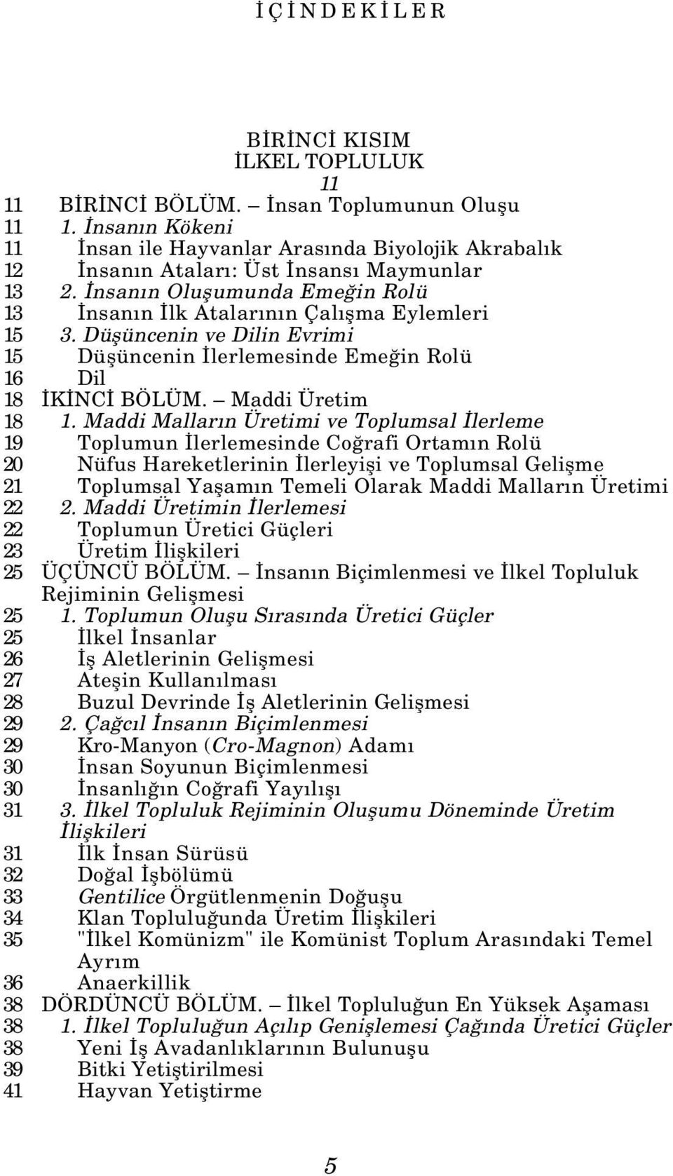 Maddi Mallar n Üretimi ve Toplumsal lerleme 19 Toplumun lerlemesinde Co rafi Ortam n Rolü 20 Nüfus Hareketlerinin lerleyifli ve Toplumsal Geliflme 21 Toplumsal Yaflam n Temeli Olarak Maddi Mallar n