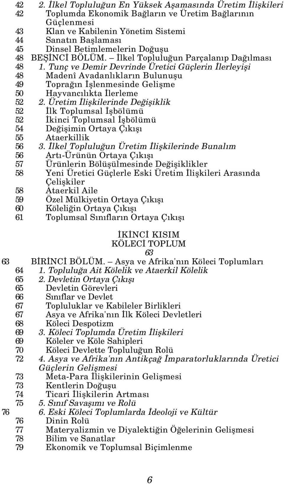 Tunç ve Demir Devrinde Üretici Güçlerin lerleyifli 48 Madenî Avadanl klar n Bulunuflu 49 Topra n fllenmesinde Geliflme 50 Hayvanc l kta lerleme 52 2.