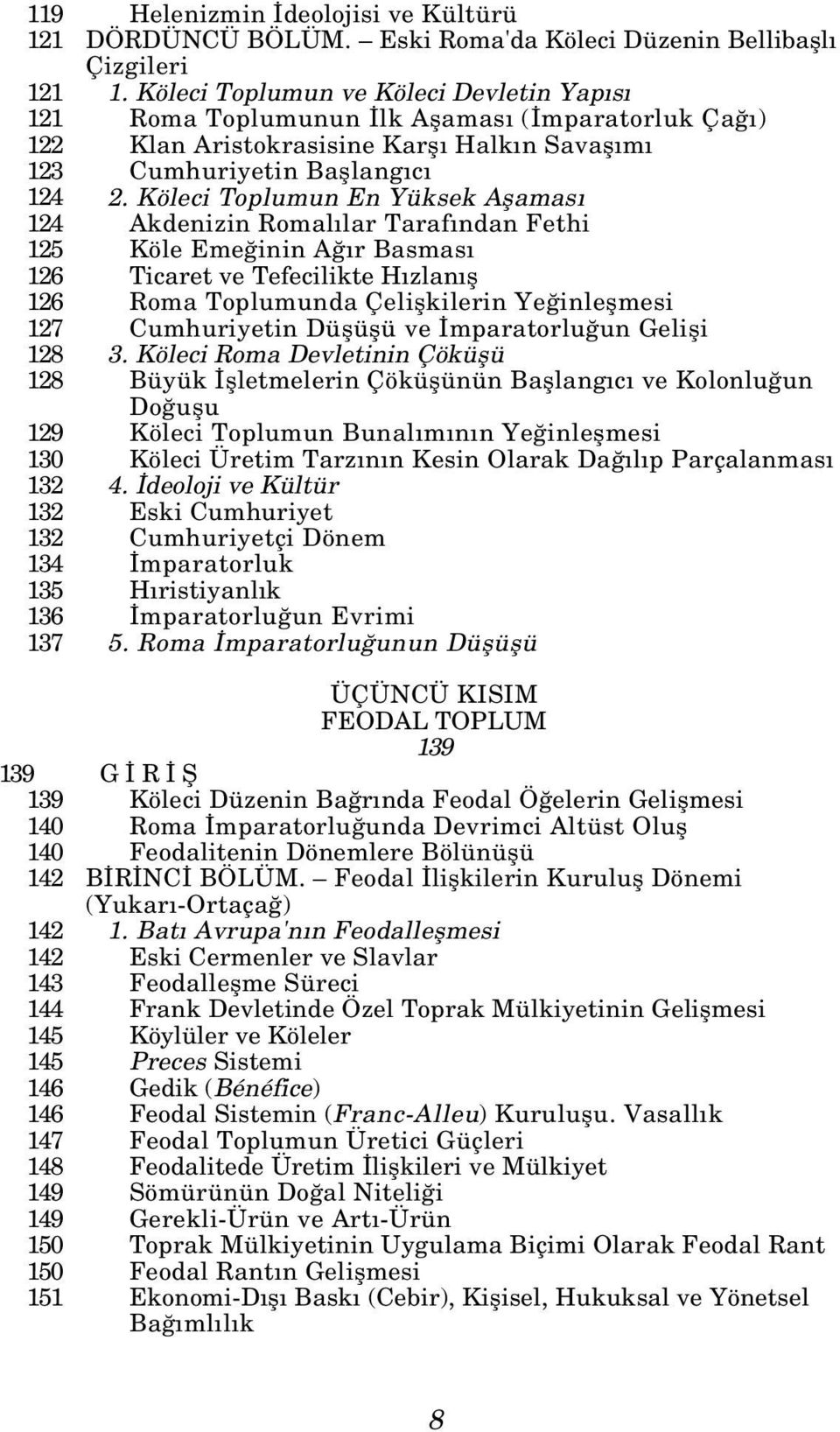 Köleci Toplumun En Yüksek Aflamas 124 Akdenizin Romal lar Taraf ndan Fethi 125 Köle Eme inin A r Basmas 126 Ticaret ve Tefecilikte H zlan fl 126 Roma Toplumunda Çeliflkilerin Ye inleflmesi 127