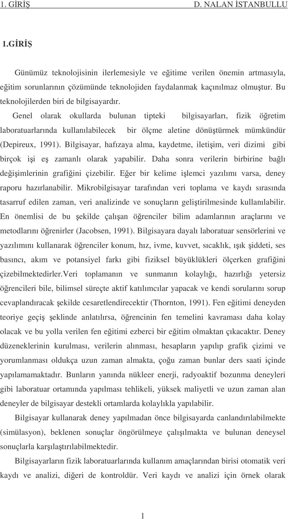 Genel olarak okullarda bulunan tipteki bilgisayarları, fizik öretim laboratuarlarında kullanılabilecek bir ölçme aletine dönütürmek mümkündür (Depireux, 1991).