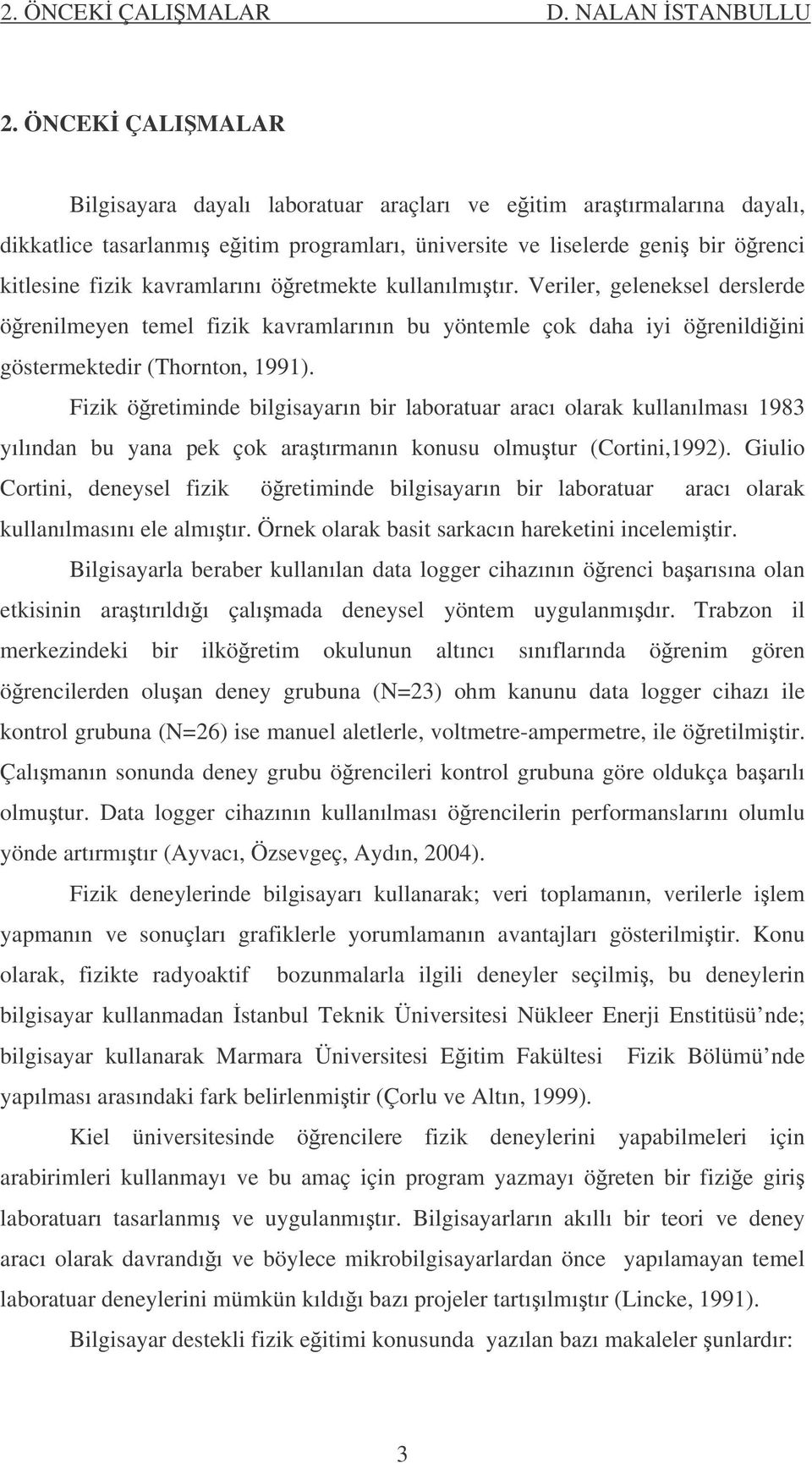 öretmekte kullanılmıtır. Veriler, geleneksel derslerde örenilmeyen temel fizik kavramlarının bu yöntemle çok daha iyi örenildiini göstermektedir (Thornton, 1991).