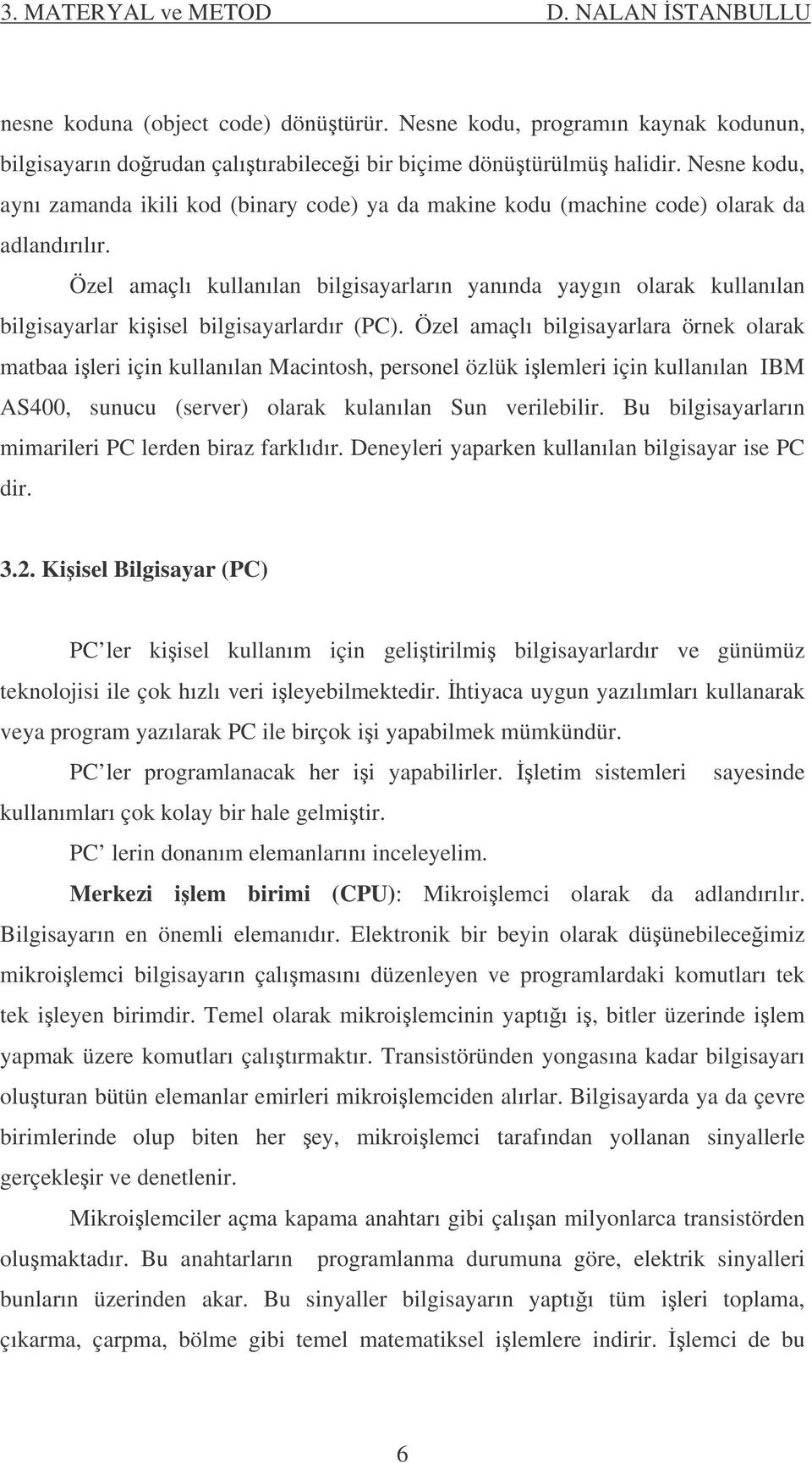 Özel amaçlı kullanılan bilgisayarların yanında yaygın olarak kullanılan bilgisayarlar kiisel bilgisayarlardır (PC).