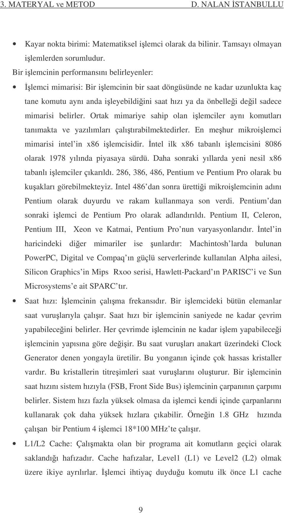 belirler. Ortak mimariye sahip olan ilemciler aynı komutları tanımakta ve yazılımları çalıtırabilmektedirler. En mehur mikroilemci mimarisi intel in x86 ilemcisidir.