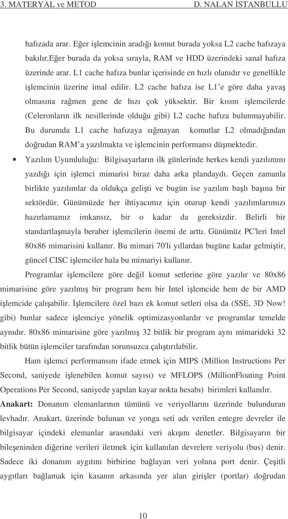 Bir kısım ilemcilerde (Celeronların ilk nesillerinde olduu gibi) L2 cache hafıza bulunmayabilir.