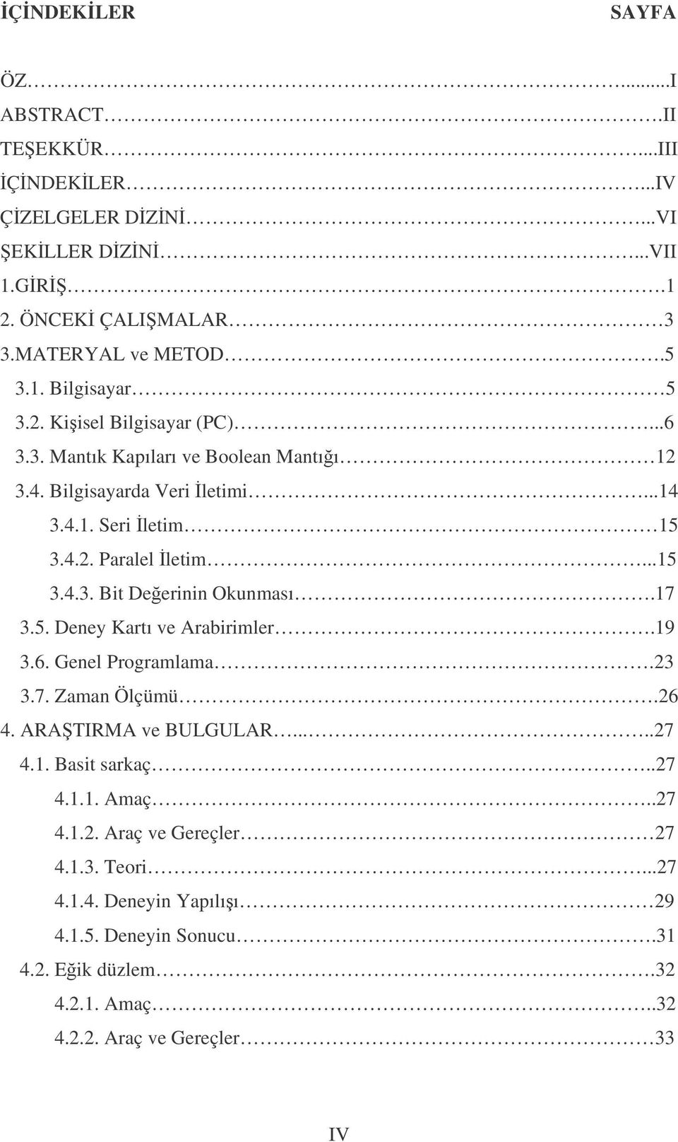 17 3.5. Deney Kartı ve Arabirimler.19 3.6. Genel Programlama.23 3.7. Zaman Ölçümü.26 4. ARATIRMA ve BULGULAR.....27 4.1. Basit sarkaç..27 4.1.1. Amaç..27 4.1.2. Araç ve Gereçler 27 4.