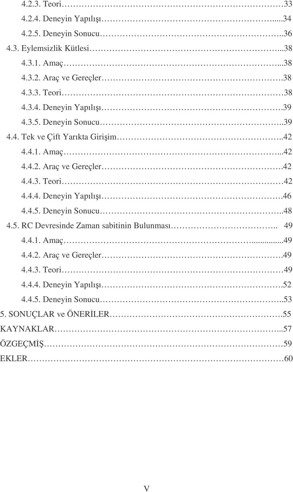 4.4. Deneyin Yapılıı.46 4.4.5. Deneyin Sonucu..48 4.5. RC Devresinde Zaman sabitinin Bulunması.. 49 4.4.1. Amaç...49 4.4.2. Araç ve Gereçler.49 4.4.3.