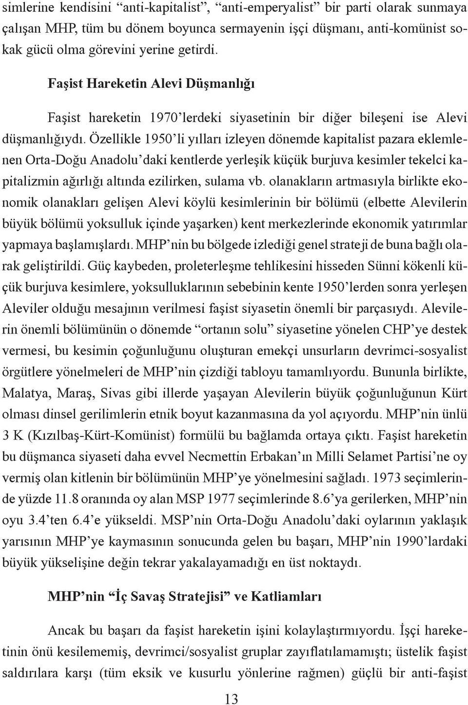 Özellikle 1950 li yýllarý izleyen dönemde kapitalist pazara eklemlenen Orta-Doðu Anadolu daki kentlerde yerleþik küçük burjuva kesimler tekelci kapitalizmin aðýrlýðý altýnda ezilirken, sulama vb.