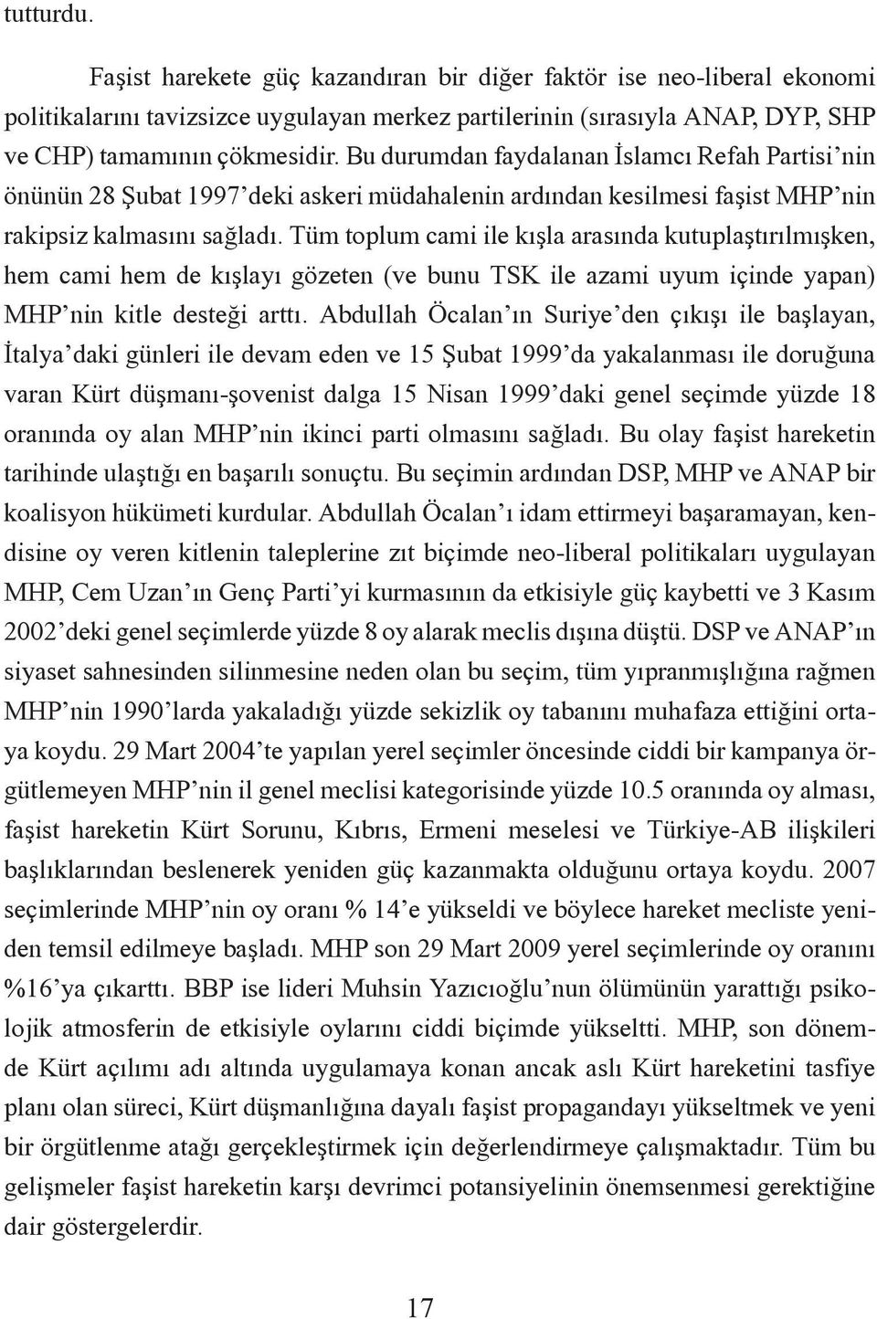 Tüm toplum cami ile kýþla arasýnda kutuplaþtýrýlmýþken, hem cami hem de kýþlayý gözeten (ve bunu TSK ile azami uyum içinde yapan) MHP nin kitle desteði arttý.