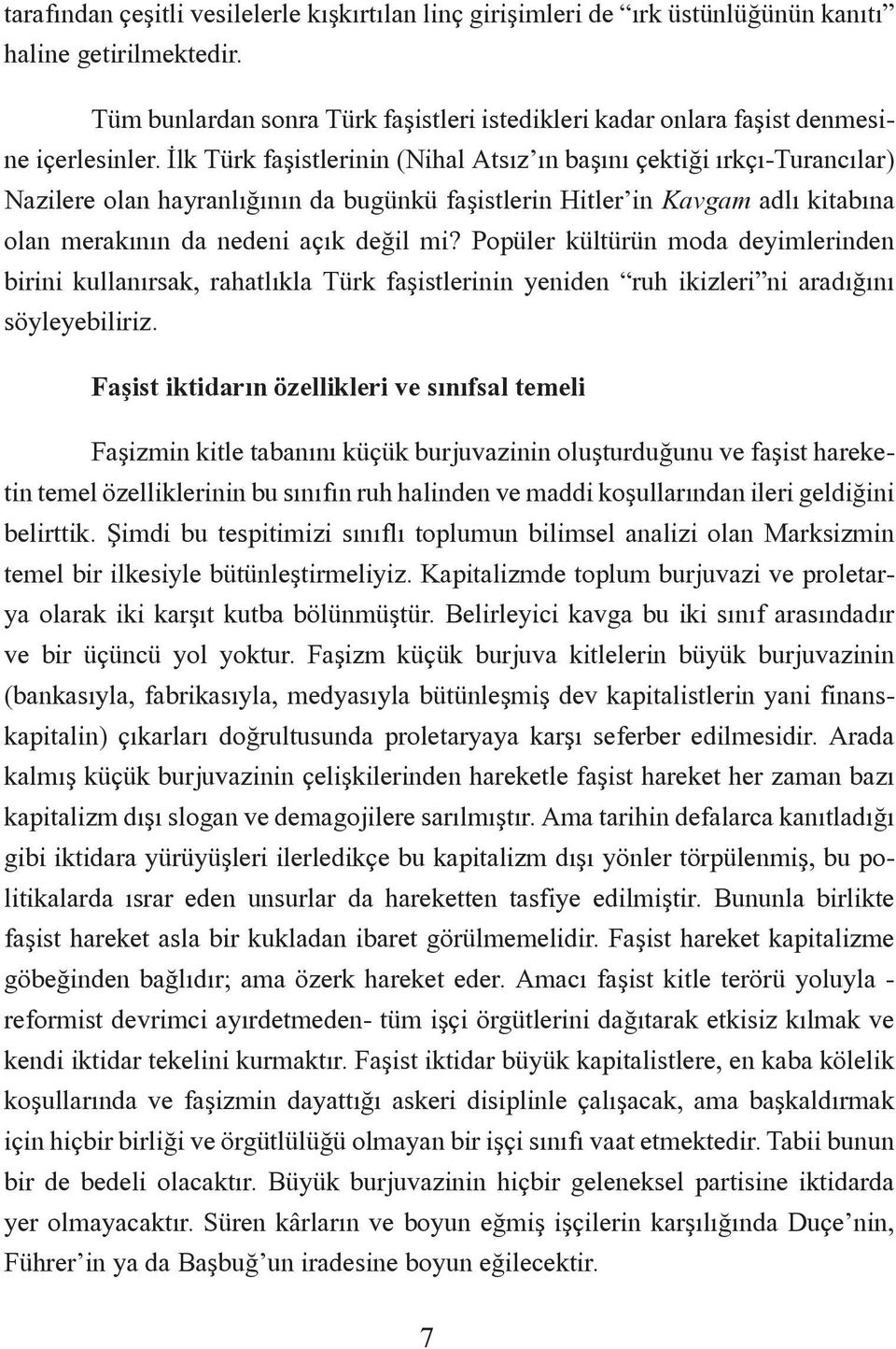 Ýlk Türk faþistlerinin (Nihal Atsýz ýn baþýný çektiði ýrkçý-turancýlar) Nazilere olan hayranlýðýnýn da bugünkü faþistlerin Hitler in Kavgam adlý kitabýna olan merakýnýn da nedeni açýk deðil mi?