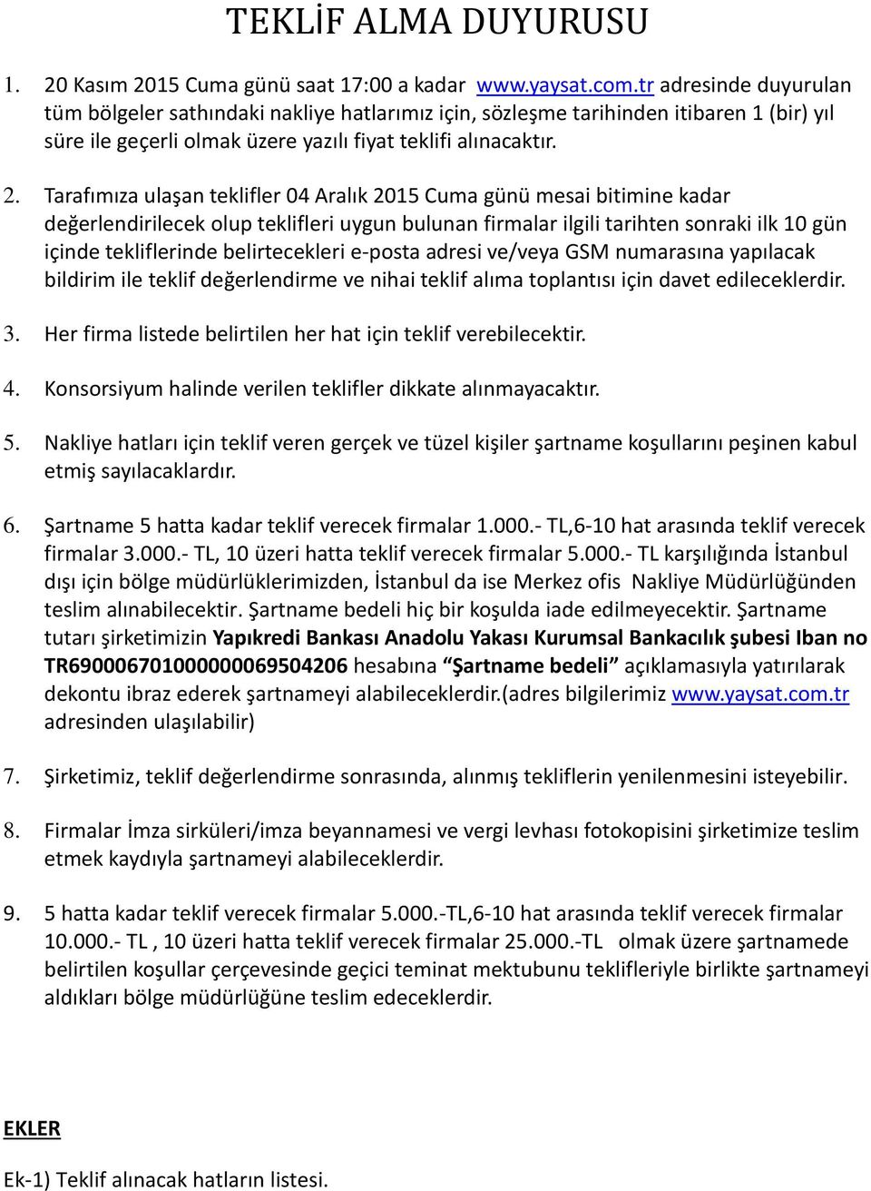 Tarafımıza ulaşan teklifler 04 Aralık 2015 Cuma günü mesai bitimine kadar değerlendirilecek olup teklifleri uygun bulunan firmalar ilgili tarihten sonraki ilk 10 gün içinde tekliflerinde