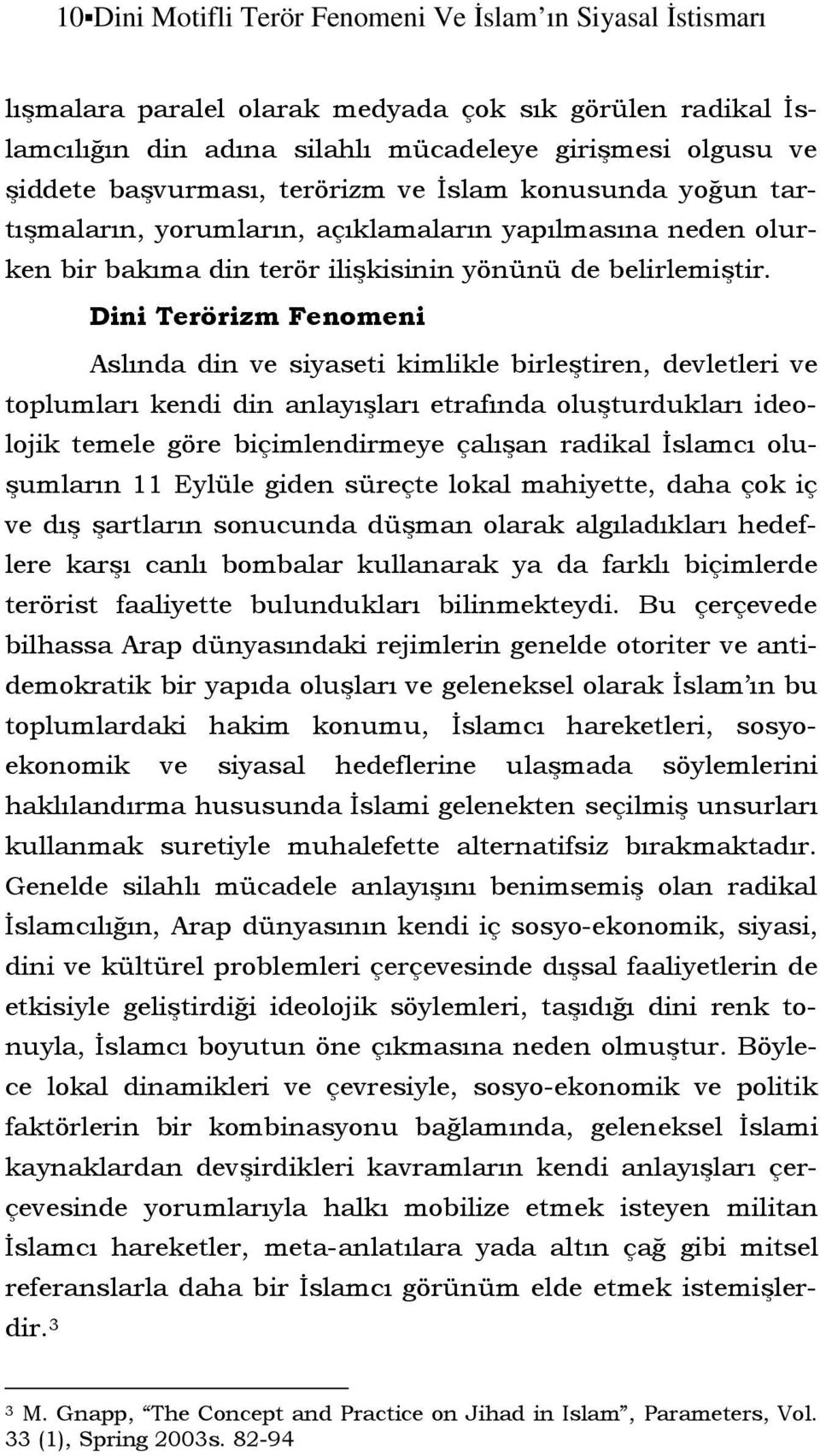 Dini Terörizm Fenomeni Aslında din ve siyaseti kimlikle birleştiren, devletleri ve toplumları kendi din anlayışları etrafında oluşturdukları ideolojik temele göre biçimlendirmeye çalışan radikal