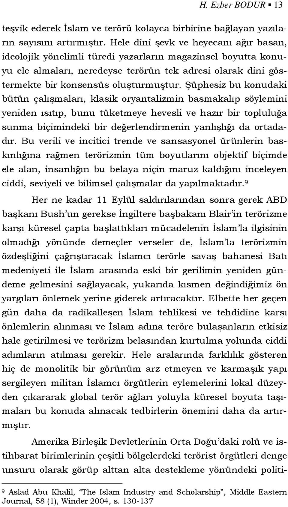 Şüphesiz bu konudaki bütün çalışmaları, klasik oryantalizmin basmakalıp söylemini yeniden ısıtıp, bunu tüketmeye hevesli ve hazır bir topluluğa sunma biçimindeki bir değerlendirmenin yanlışlığı da