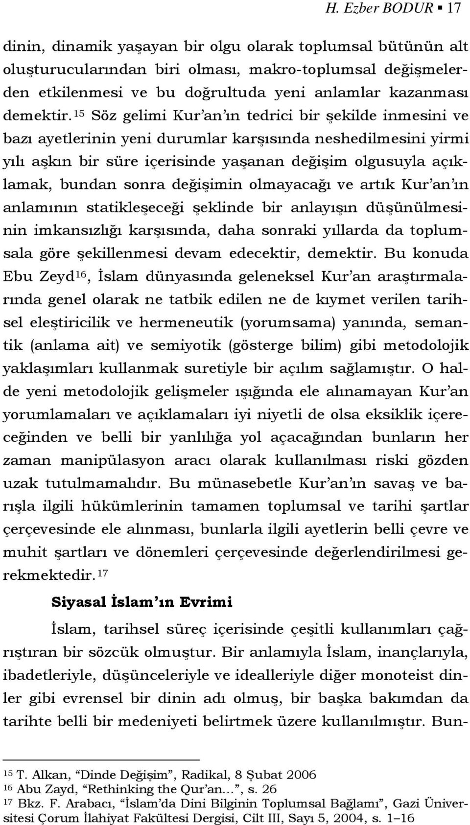 15 Söz gelimi Kur an ın tedrici bir şekilde inmesini ve bazı ayetlerinin yeni durumlar karşısında neshedilmesini yirmi yılı aşkın bir süre içerisinde yaşanan değişim olgusuyla açıklamak, bundan sonra