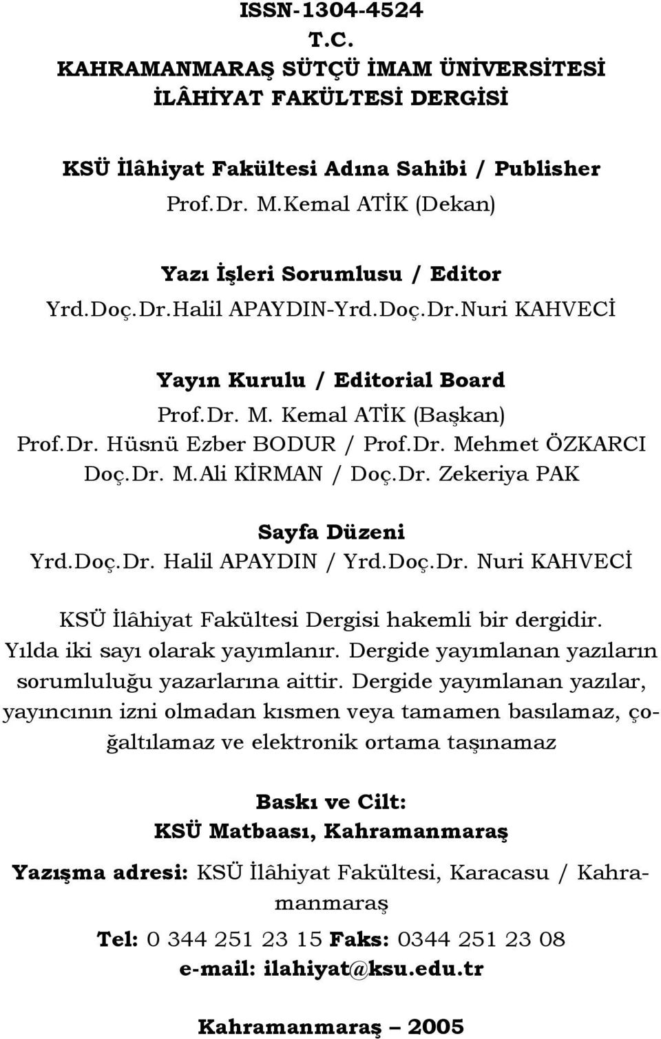 Doç.Dr. Halil APAYDIN / Yrd.Doç.Dr. Nuri KAHVECİ KSÜ İlâhiyat Fakültesi Dergisi hakemli bir dergidir. Yılda iki sayı olarak yayımlanır. Dergide yayımlanan yazıların sorumluluğu yazarlarına aittir.