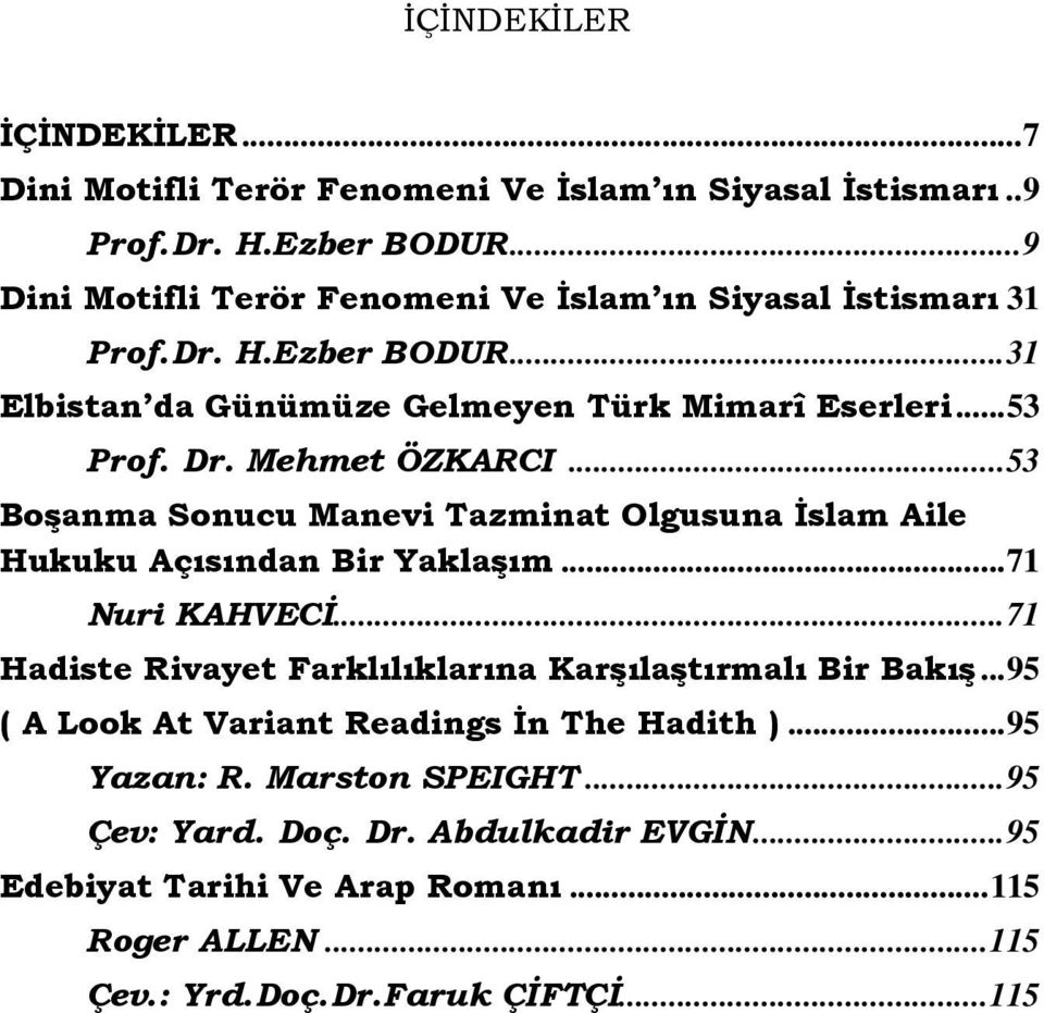 Mehmet ÖZKARCI... 53 Boşanma Sonucu Manevi Tazminat Olgusuna İslam Aile Hukuku Açısından Bir Yaklaşım... 71 Nuri KAHVECİ.