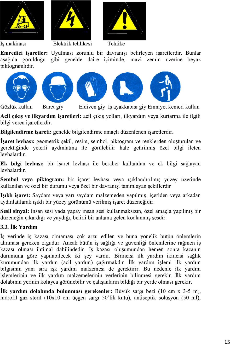 Gözlük kullan Baret giy Eldiven giy ĠĢ ayakkabısı giy Emniyet kemeri kullan Acil çıkıģ ve ilkyardım iģaretleri: acil çıkıģ yolları, ilkyardım veya kurtarma ile ilgili bilgi veren iģaretlerdir.