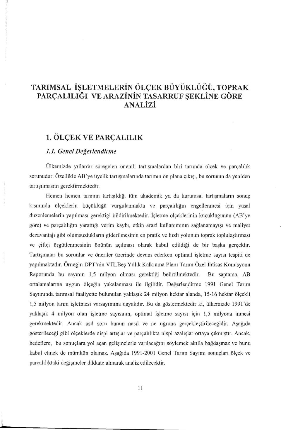 Özellikle AB 'ye üyelik tartışmalarında tarımın ön plana çıkışı, bu soıunun da yeniden tartışılmasını gerektirmektedir.