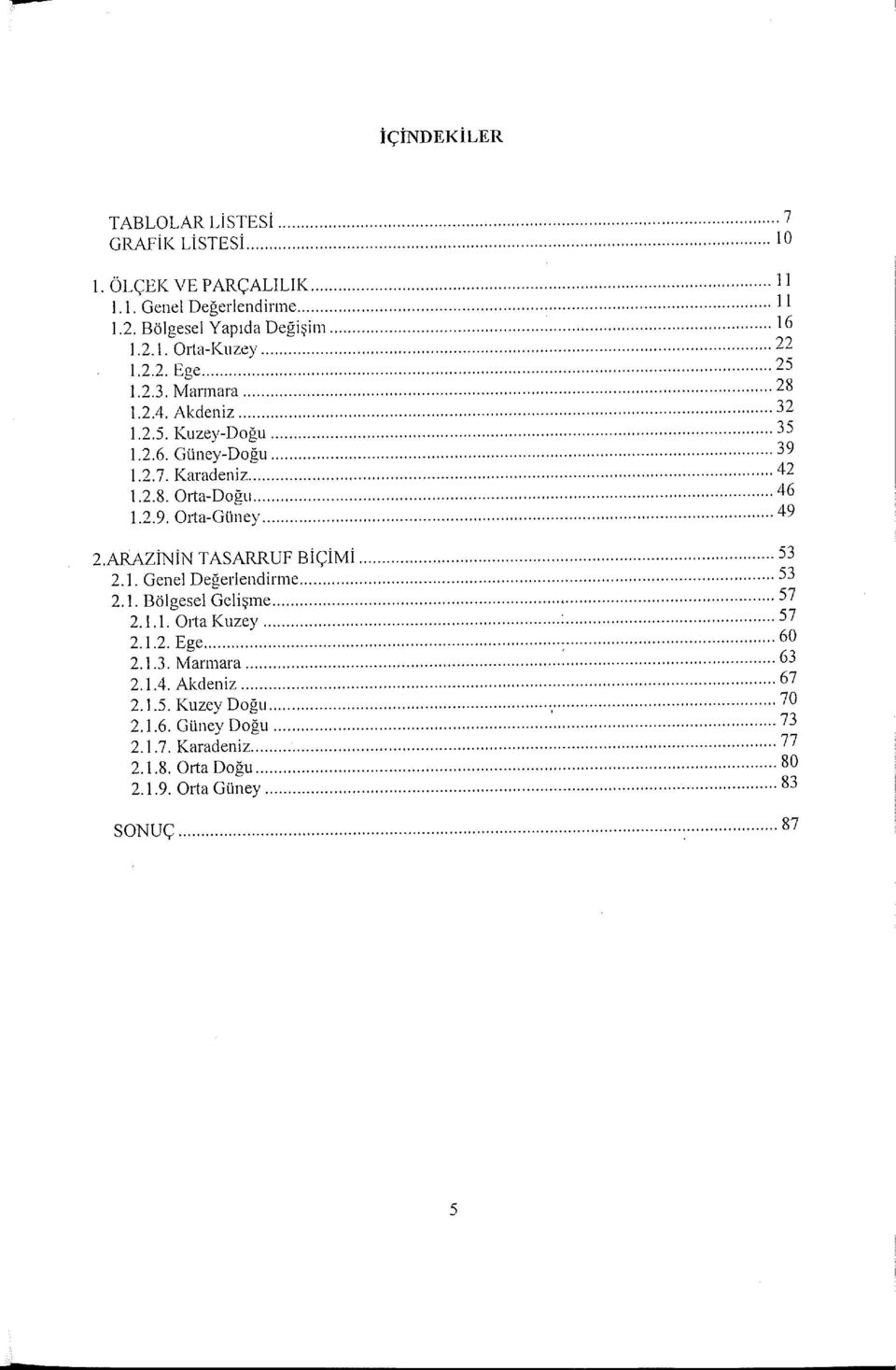 ARAZİNİN TASARRUF BiÇİMİ... 53 2.1. Genel Değerlendirme... 53 2. ı. Bölgesel Gelişıne... 57 2.1.1. OıtaKuzey... :... 57 2. 1.2. Ege... 60 2. 1.3. M arınara... :... 63 2.1.4. Akdeniz.