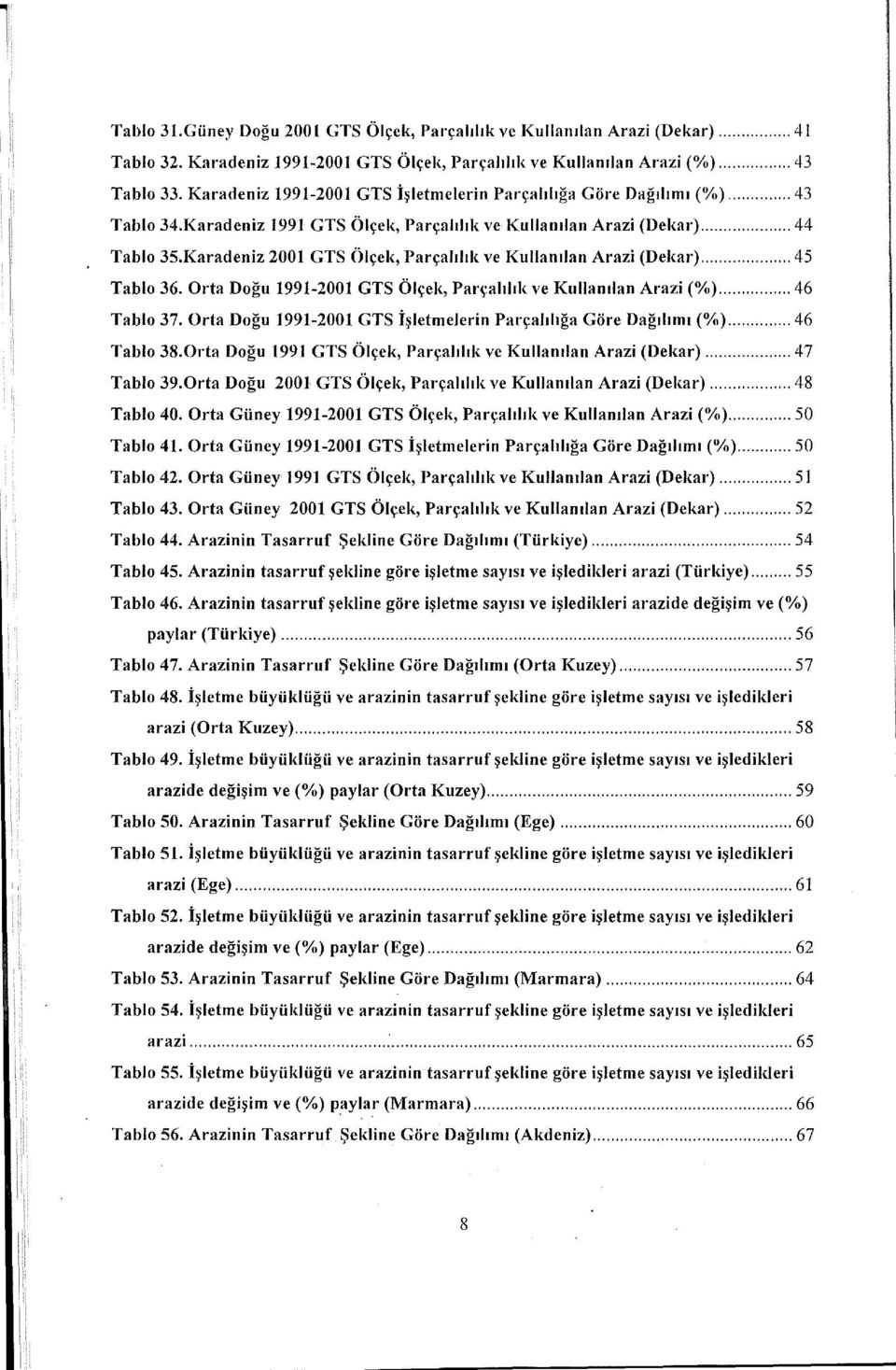 Karadeniz 2001 GTS Ölçek, Parçalılık ve Kullanılan Arazi (Dekar)... 45 Tablo 36~ Orta Doğu 1991-2001 GTS Ölçek, Parçalılık ve Kullanılan Arazi(%)... 46 Tablo 37.