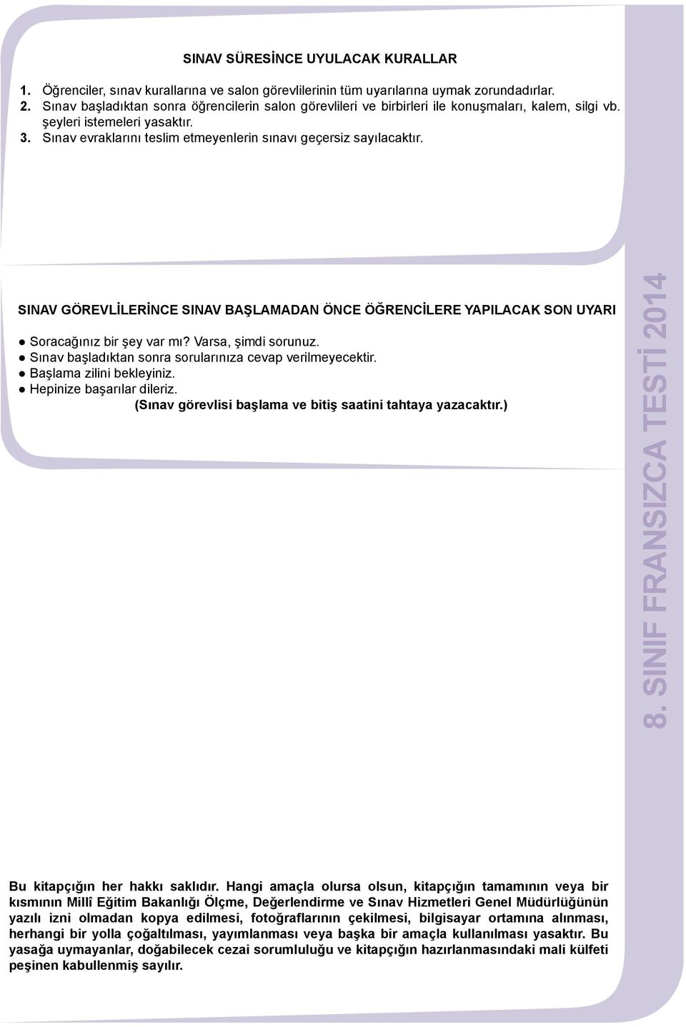 Sınav evraklarını teslim etmeyenlerin sınavı geçersiz sayılacaktır. SINAV GÖREVLİLERİNCE SINAV BAŞLAMADAN ÖNCE ÖĞRENCİLERE YAPILACAK SON UYARI Soracağınız bir şey var mı? Varsa, şimdi sorunuz.