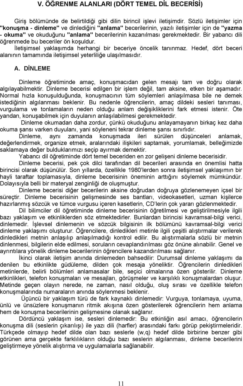 Bir yabancı dili öğrenmede bu beceriler ön koşuldur. İletişimsel yaklaşımda herhangi bir beceriye öncelik tanınmaz. Hedef, dört beceri alanının tamamında iletişimsel yeterliliğe ulaşılmasıdır. A.