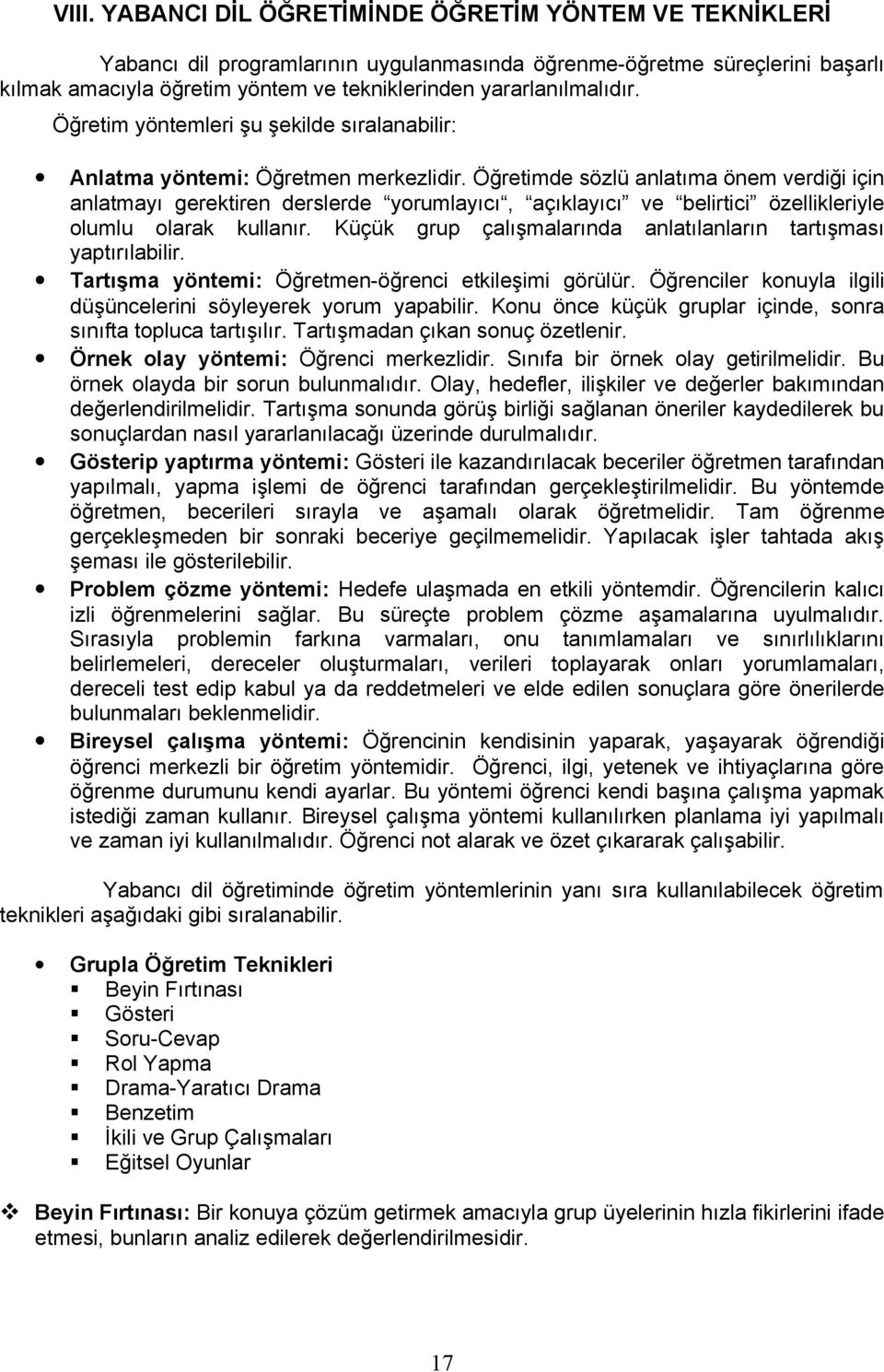 Öğretimde sözlü anlatıma önem verdiği için anlatmayı gerektiren derslerde yorumlayıcı, açıklayıcı ve belirtici özellikleriyle olumlu olarak kullanır.