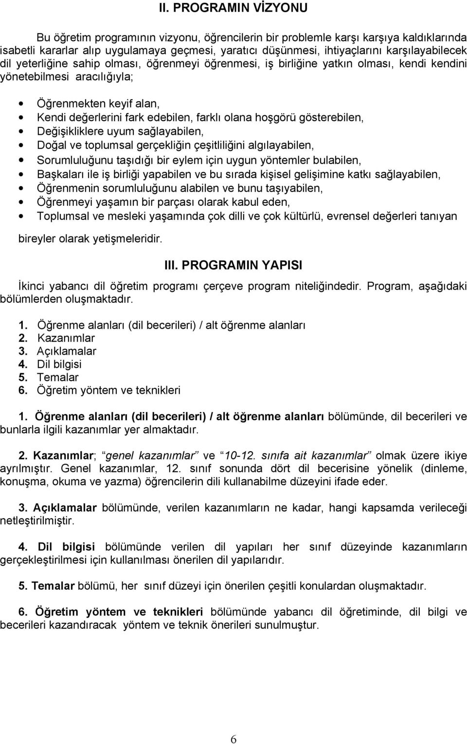 farklı olana hoşgörü gösterebilen, Değişikliklere uyum sağlayabilen, Doğal ve toplumsal gerçekliğin çeşitliliğini algılayabilen, Sorumluluğunu taşıdığı bir eylem için uygun yöntemler bulabilen,