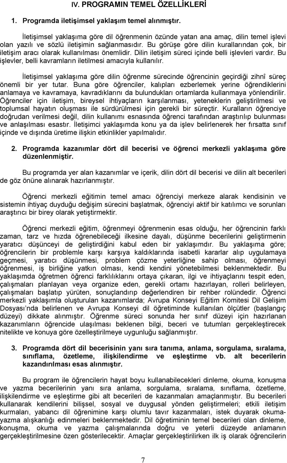 Bu görüşe göre dilin kurallarından çok, bir iletişim aracı olarak kullanılması önemlidir. Dilin iletişim süreci içinde belli işlevleri vardır.