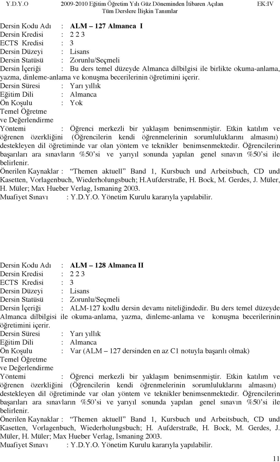 Önerilen Kaynaklar : Themen aktuell Band 1, Kursbuch und Arbeitsbuch, CD und Kasetten, Vorlagenbuch, Wiederholungsbuch; H.Aufderstraße, H. Bock, M. Gerdes, J. Müler, H.