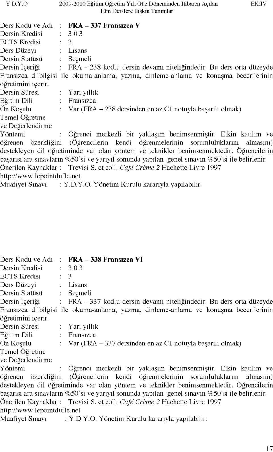 Önerilen Kaynaklar : Trevisi S. et coll. Café Crème 2 Hachette Livre 1997 http://www.lepointdufle.