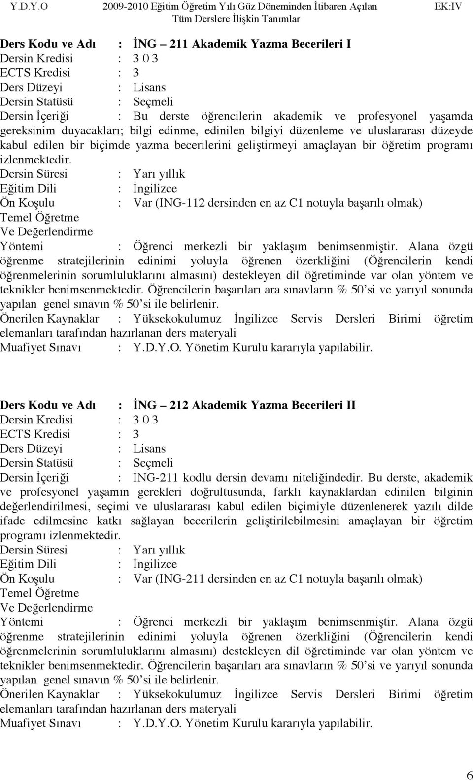 Eğitim Dili : İngilizce Ön Koşulu : Var (ING-112 dersinden en az C1 notuyla başarılı olmak) Yöntemi : Öğrenci merkezli bir yaklaşım benimsenmiştir.