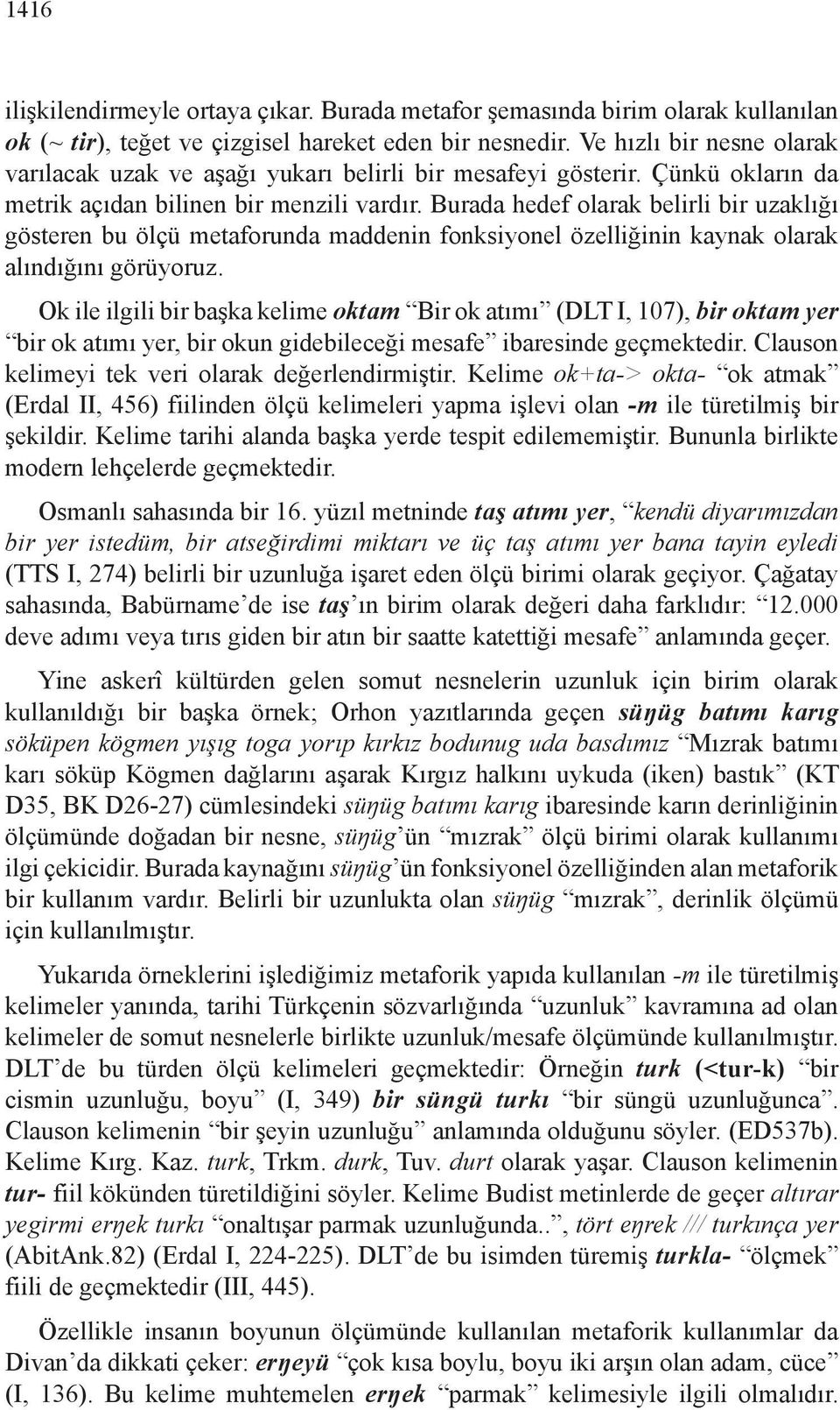 Burada hedef olarak belirli bir uzaklığı gösteren bu ölçü metaforunda maddenin fonksiyonel özelliğinin kaynak olarak alındığını görüyoruz.