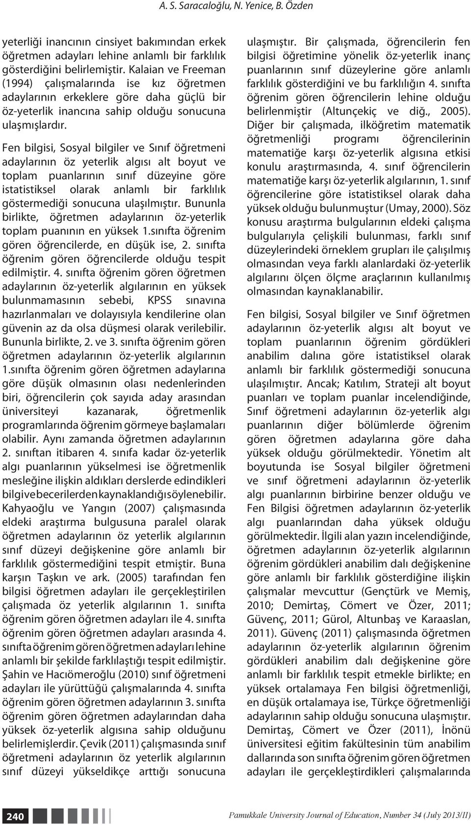 Fen bilgisi, Sosyal bilgiler ve Sınıf öğretmeni adaylarının öz yeterlik algısı alt boyut ve toplam puanlarının sınıf düzeyine göre istatistiksel olarak anlamlı bir farklılık göstermediği sonucuna