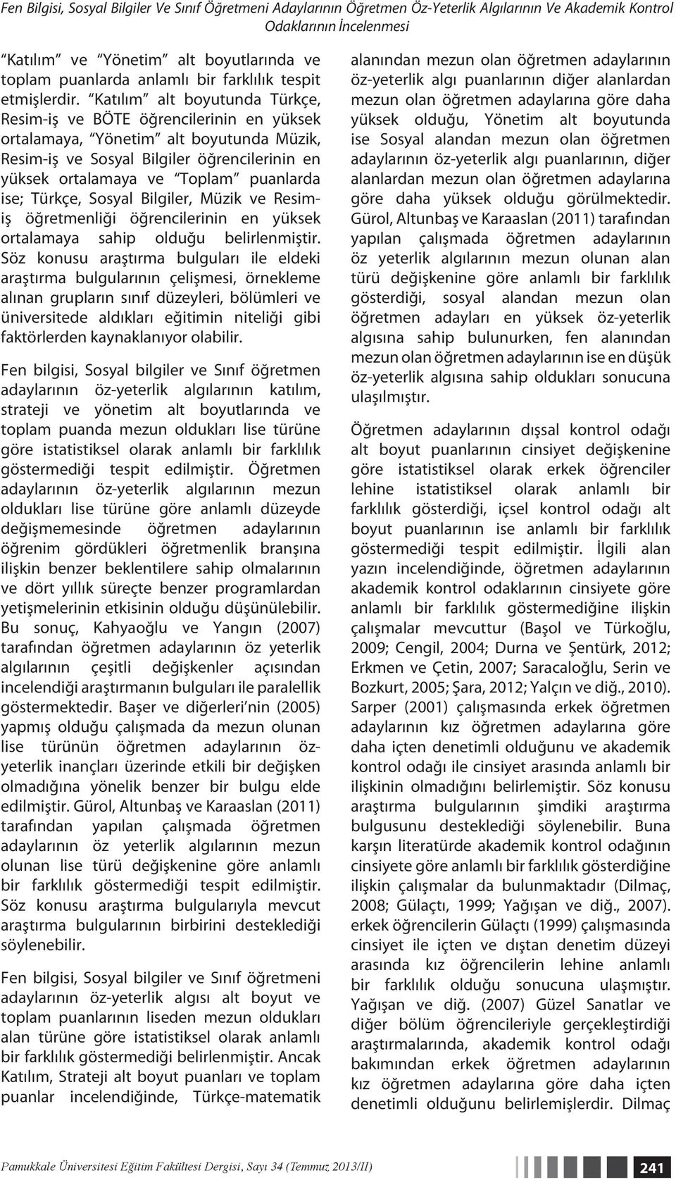 Katılım alt boyutunda Türkçe, Resim-iş ve BÖTE öğrencilerinin en yüksek ortalamaya, Yönetim alt boyutunda Müzik, Resim-iş ve Sosyal Bilgiler öğrencilerinin en yüksek ortalamaya ve Toplam puanlarda