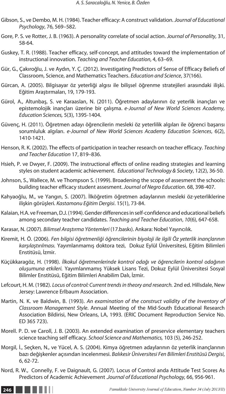 Teaching and Teacher Education, 4, 63 69. Gür, G., Çakıroğlu, J. ve Aydın, Y. Ç. (2012). Investigating Predictors of Sense of Efficacy Beliefs of Classroom, Science, and Mathematics Teachers.