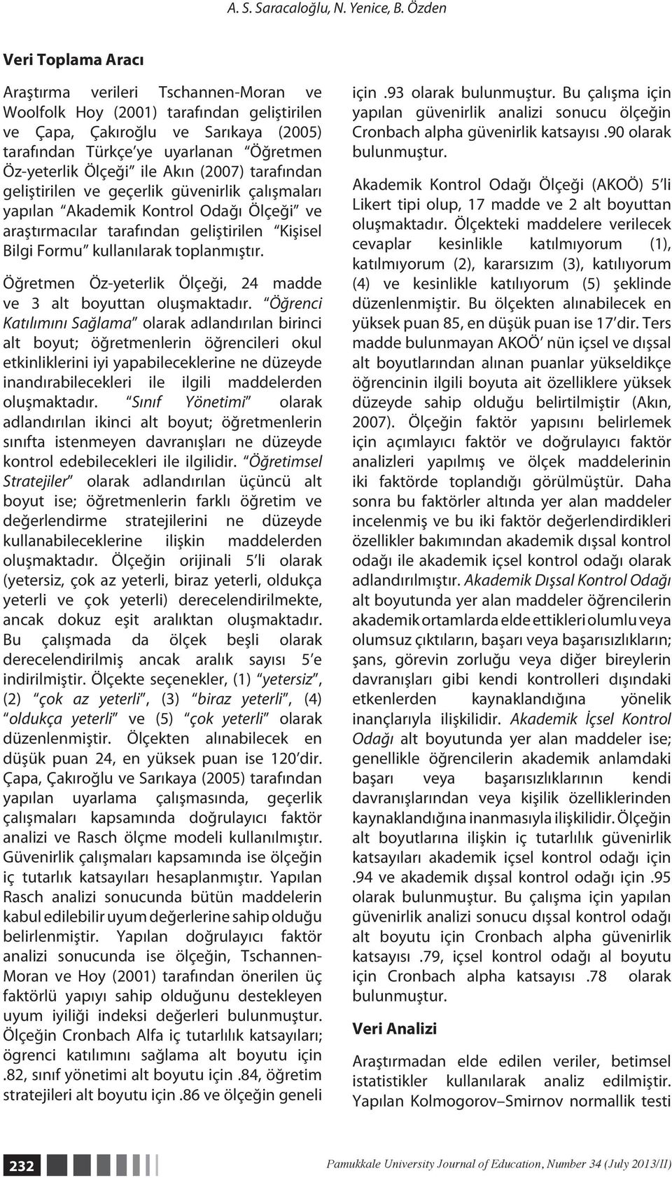 Ölçeği ile Akın (2007) tarafından geliştirilen ve geçerlik güvenirlik çalışmaları yapılan Akademik Kontrol Odağı Ölçeği ve araştırmacılar tarafından geliştirilen Kişisel Bilgi Formu kullanılarak