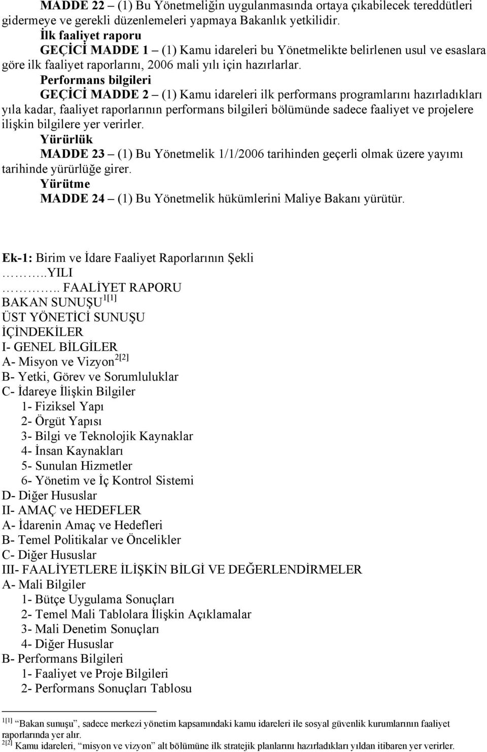 Performans bilgileri GEÇİCİ MADDE 2 (1) Kamu idareleri ilk performans programlarını hazırladıkları yıla kadar, faaliyet raporlarının performans bilgileri bölümünde sadece faaliyet ve projelere