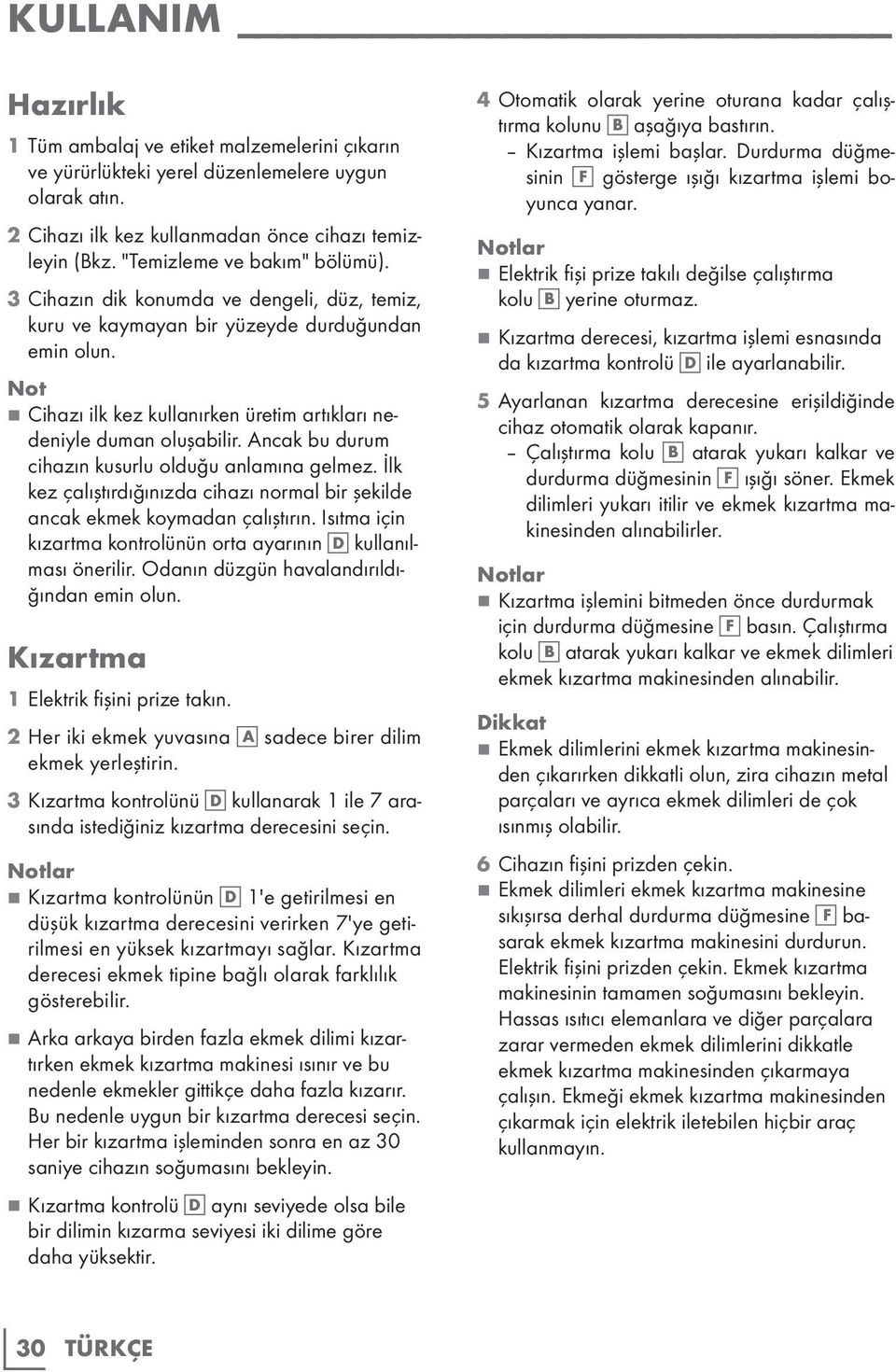 Not 77Cihazı ilk kez kullanırken üretim artıkları nedeniyle duman oluşabilir. Ancak bu durum cihazın kusurlu olduğu anlamına gelmez.