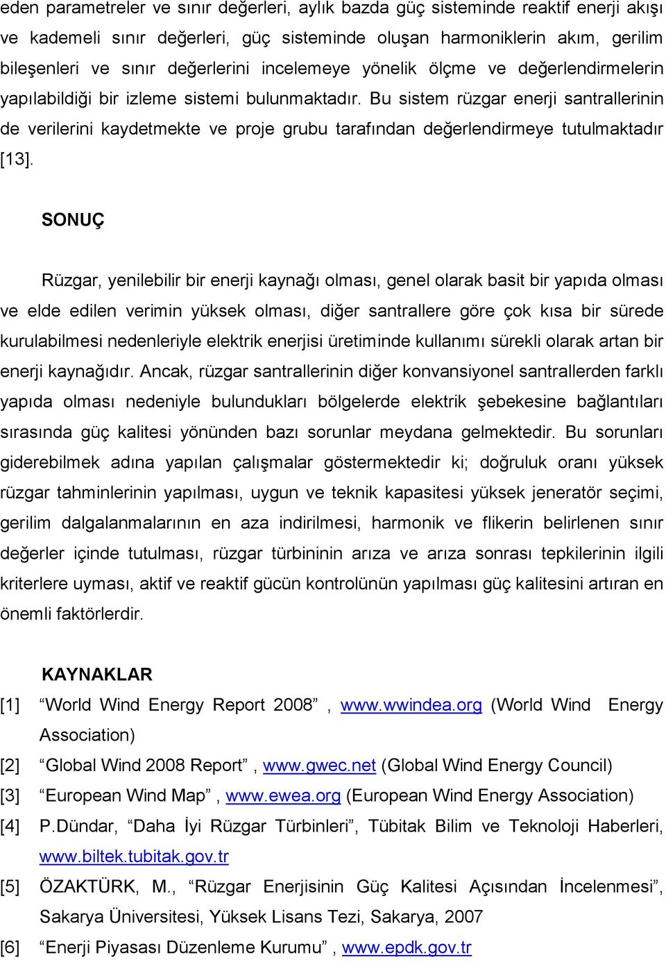 Bu sistem rüzgar enerji santrallerinin de verilerini kaydetmekte ve proje grubu tarafından değerlendirmeye tutulmaktadır [13].