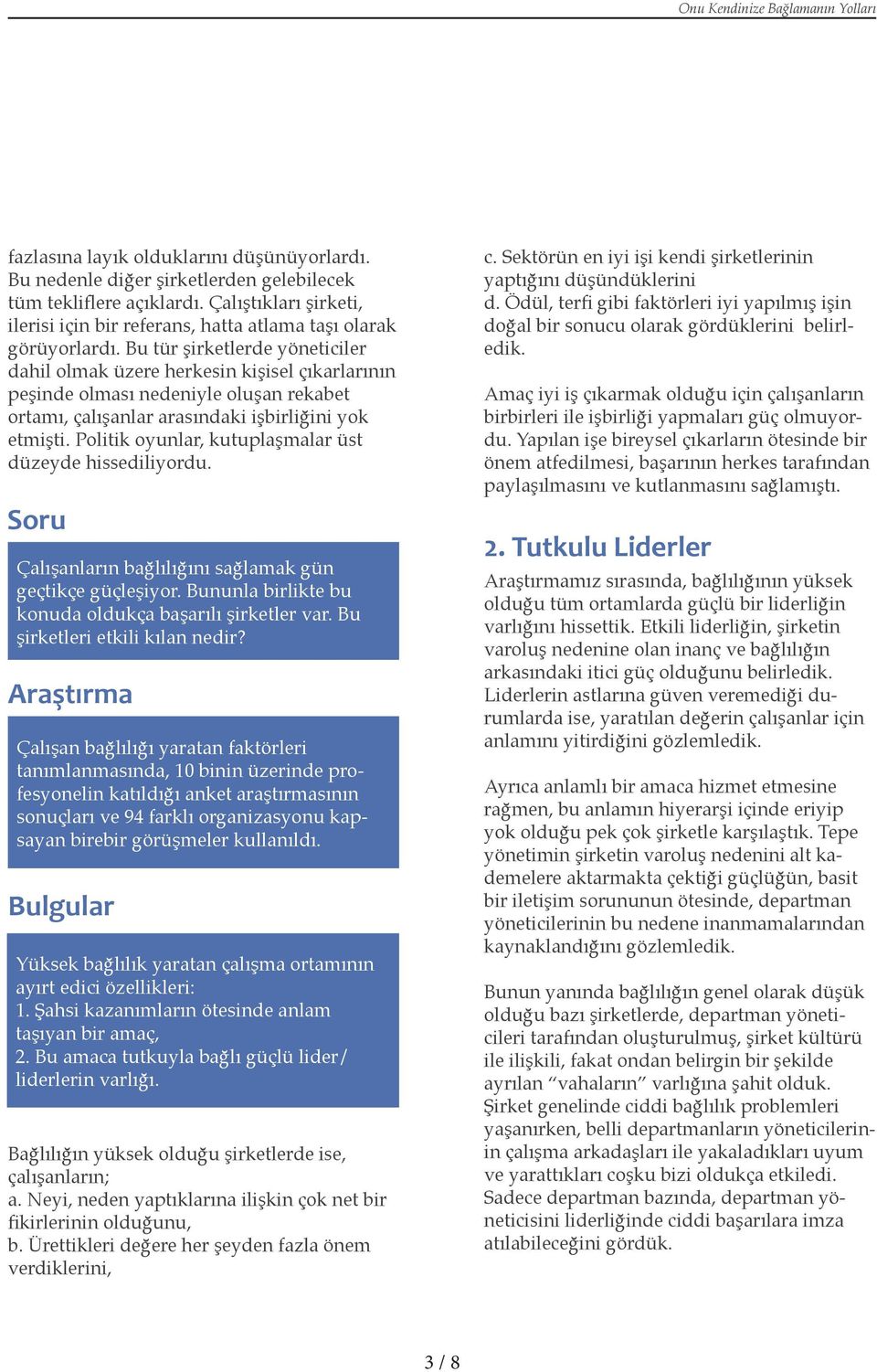 Politik oyunlar, kutuplaşmalar üst düzeyde hissediliyordu. Soru Çalışanların bağlılığını sağlamak gün geçtikçe güçleşiyor. Bununla birlikte bu konuda oldukça başarılı şirketler var.