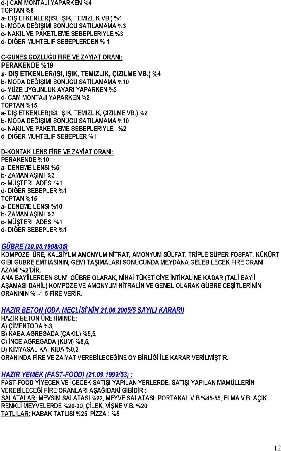 TEMIZLIK, ÇIZILME VB.) %4 b- MODA DEĞIŞIMI SONUCU SATILAMAMA %10 c- YÜZE UYGUNLUK AYARI YAPARKEN %3 d- CAM MONTAJI YAPARKEN %2 TOPTAN %15 a- DIŞ ETKENLER(ISI, IŞIK, TEMIZLIK, ÇIZILME VB.