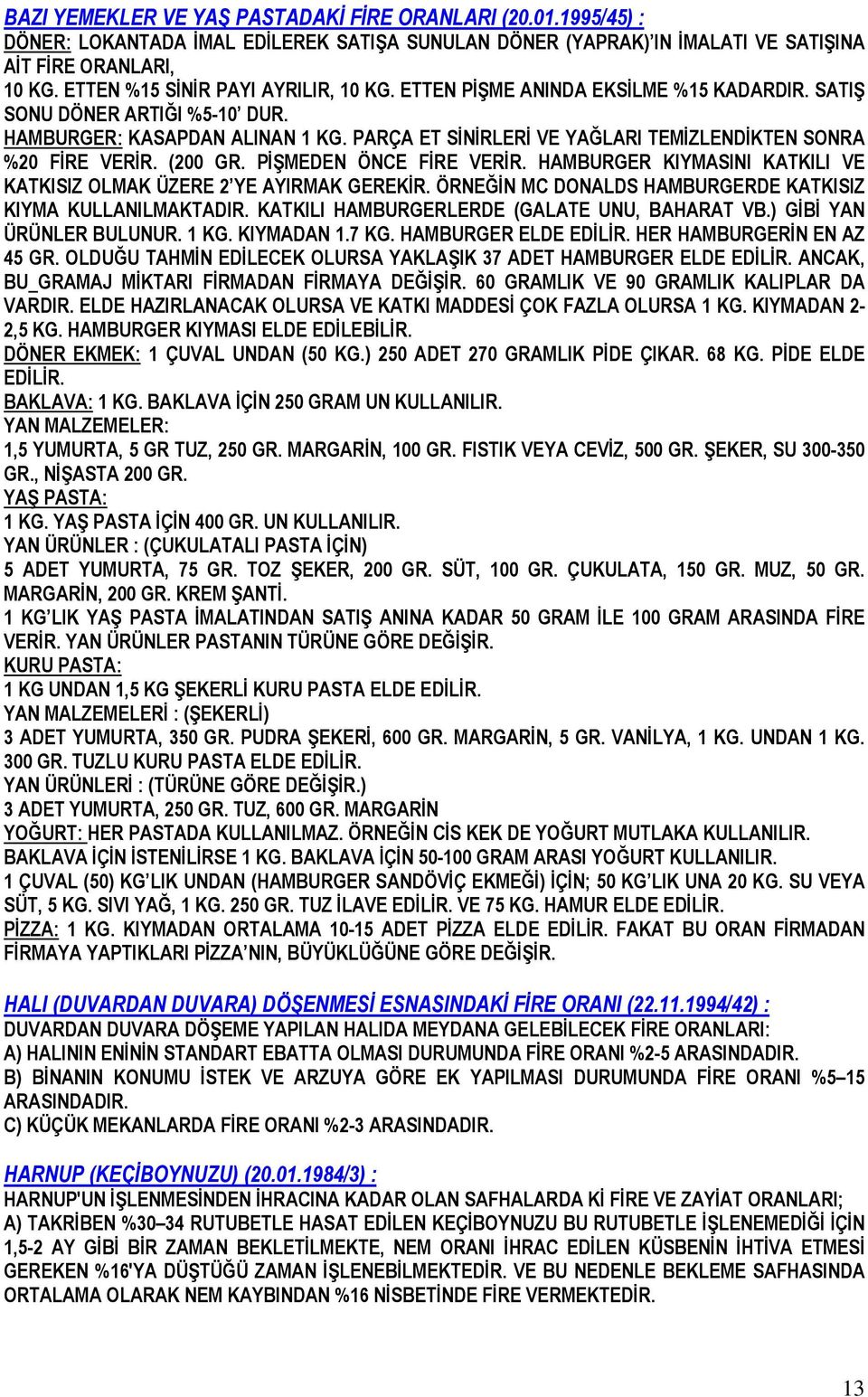 PARÇA ET SİNİRLERİ VE YAĞLARI TEMİZLENDİKTEN SONRA %20 FİRE VERİR. (200 GR. PİŞMEDEN ÖNCE FİRE VERİR. HAMBURGER KIYMASINI KATKILI VE KATKISIZ OLMAK ÜZERE 2 YE AYIRMAK GEREKİR.